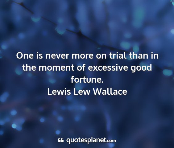 Lewis lew wallace - one is never more on trial than in the moment of...