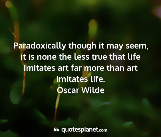 Oscar wilde - paradoxically though it may seem, it is none the...