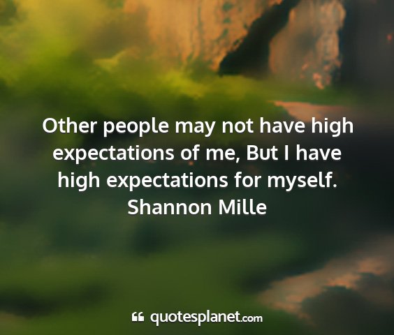 Shannon mille - other people may not have high expectations of...