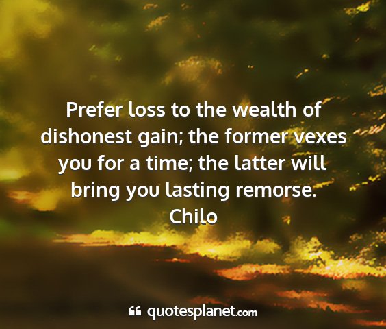 Chilo - prefer loss to the wealth of dishonest gain; the...