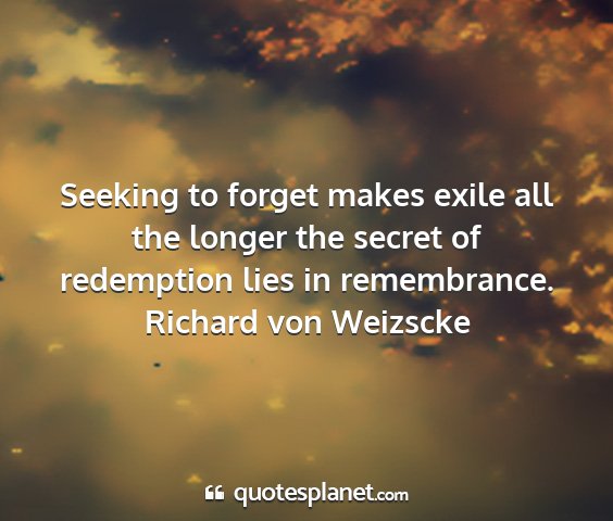 Richard von weizscke - seeking to forget makes exile all the longer the...