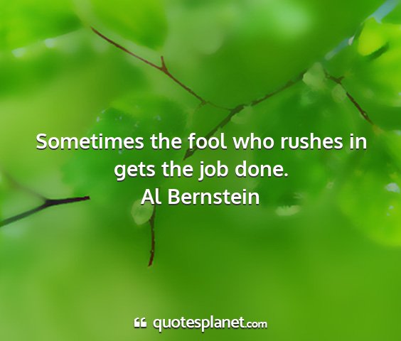 Al bernstein - sometimes the fool who rushes in gets the job...