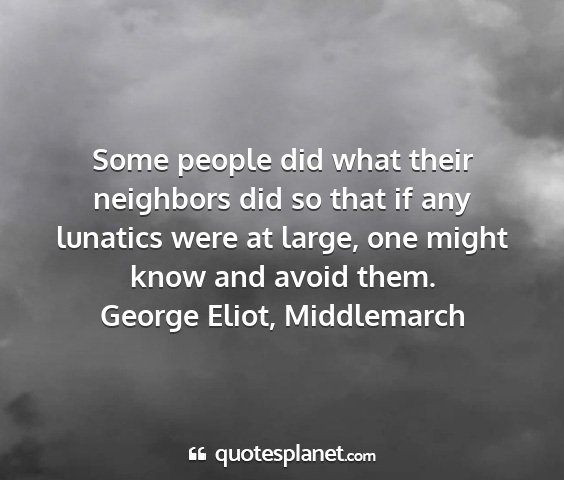 George eliot, middlemarch - some people did what their neighbors did so that...