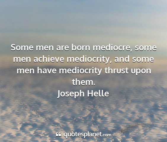 Joseph helle - some men are born mediocre, some men achieve...