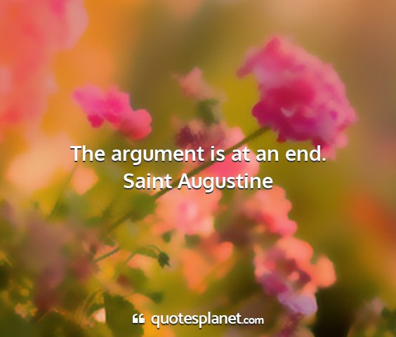 Saint augustine - the argument is at an end....