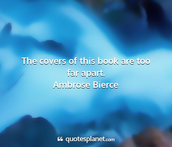 Ambrose bierce - the covers of this book are too far apart....