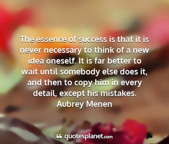 Aubrey menen - the essence of success is that it is never...