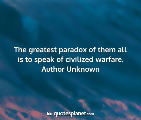 Author unknown - the greatest paradox of them all is to speak of...