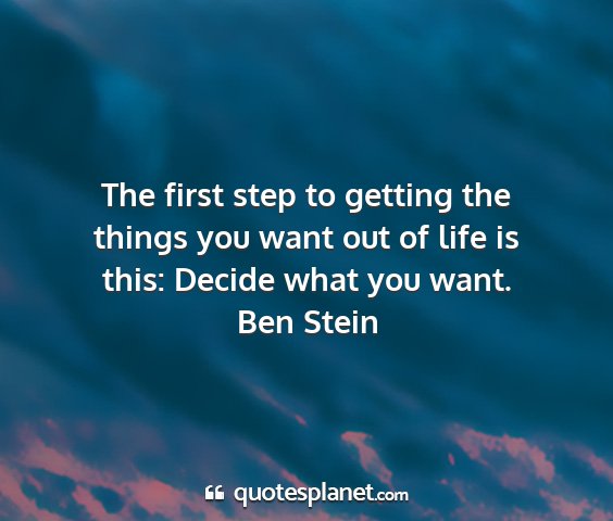 Ben stein - the first step to getting the things you want out...