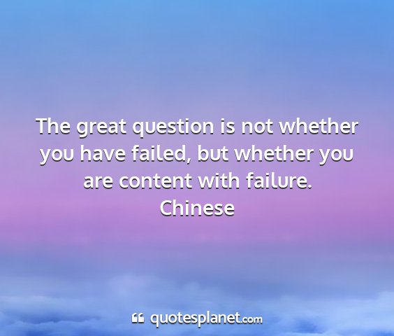 Chinese - the great question is not whether you have...