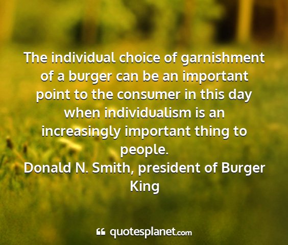 Donald n. smith, president of burger king - the individual choice of garnishment of a burger...