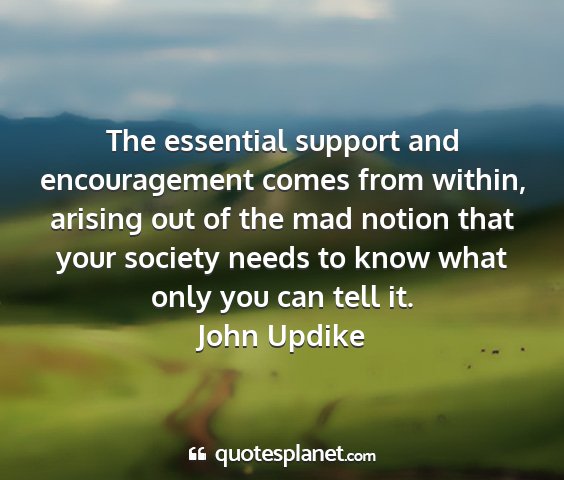 John updike - the essential support and encouragement comes...