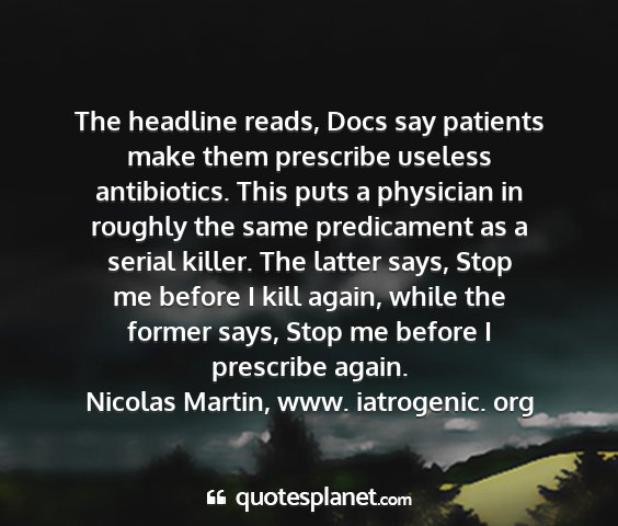 Nicolas martin, www. iatrogenic. org - the headline reads, docs say patients make them...