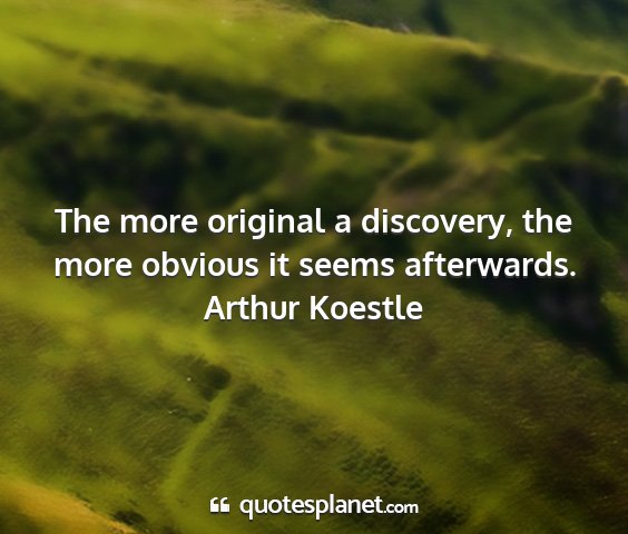 Arthur koestle - the more original a discovery, the more obvious...