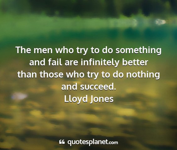 Lloyd jones - the men who try to do something and fail are...