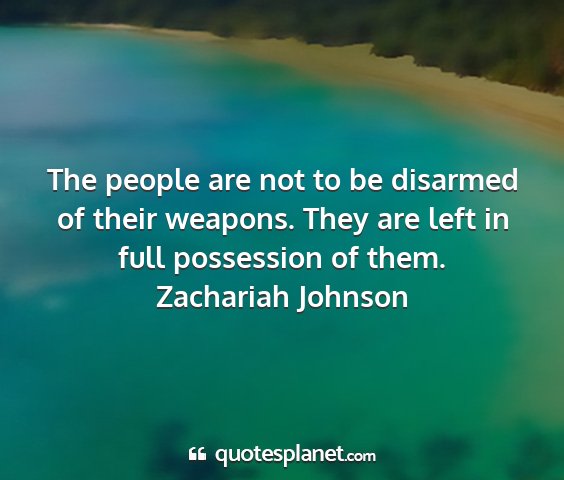 Zachariah johnson - the people are not to be disarmed of their...