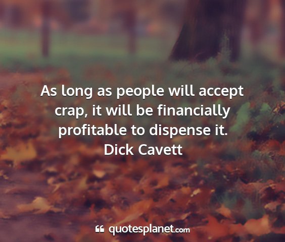 Dick cavett - as long as people will accept crap, it will be...