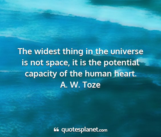 A. w. toze - the widest thing in the universe is not space, it...