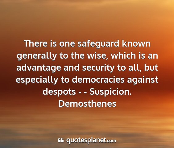 Demosthenes - there is one safeguard known generally to the...