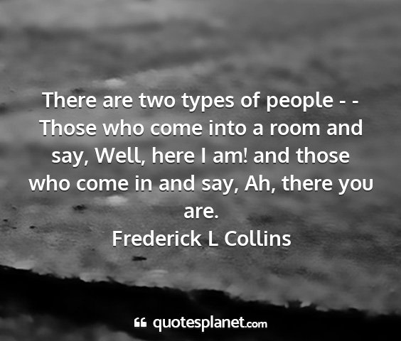 Frederick l collins - there are two types of people - - those who come...