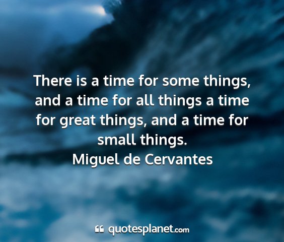 Miguel de cervantes - there is a time for some things, and a time for...