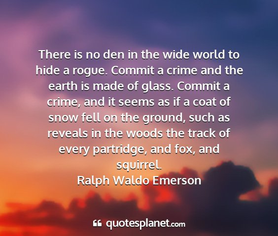 Ralph waldo emerson - there is no den in the wide world to hide a...