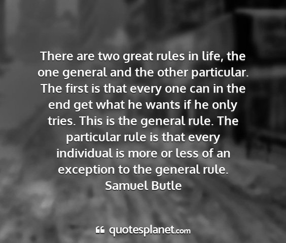 Samuel butle - there are two great rules in life, the one...