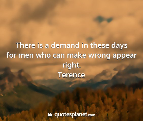 Terence - there is a demand in these days for men who can...