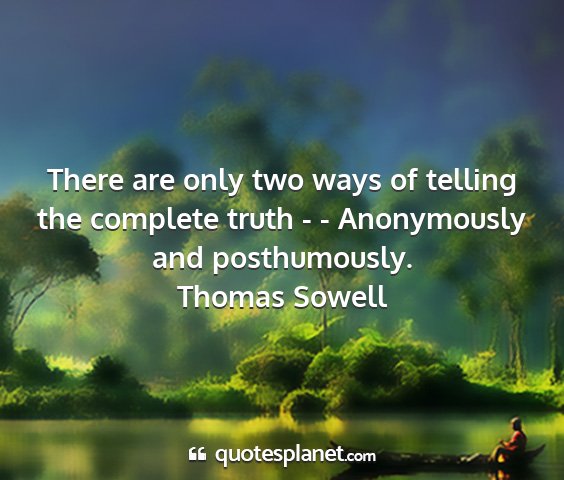 Thomas sowell - there are only two ways of telling the complete...