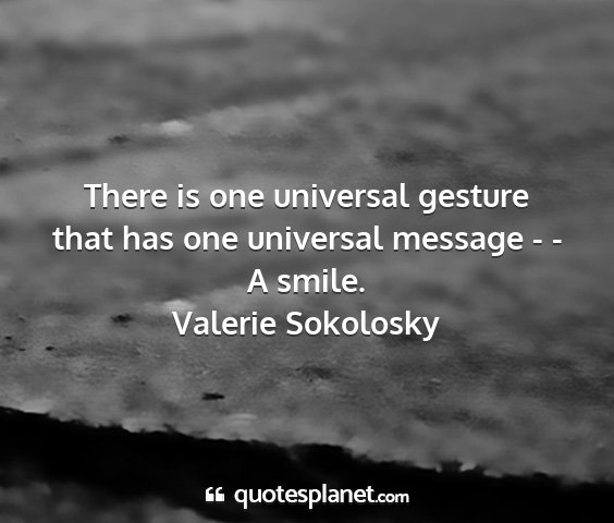 Valerie sokolosky - there is one universal gesture that has one...