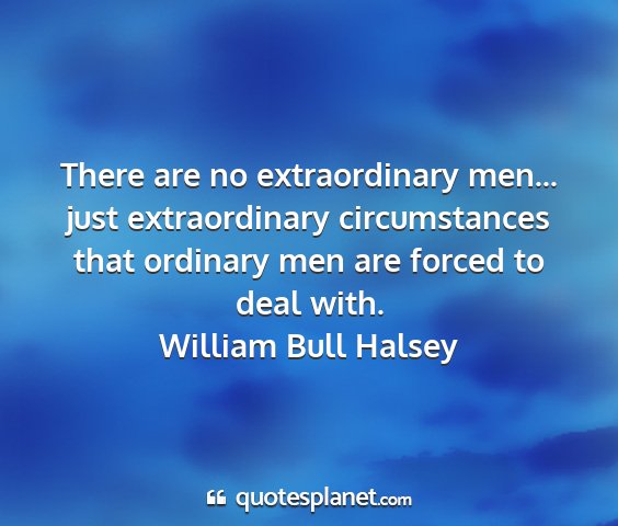 William bull halsey - there are no extraordinary men... just...