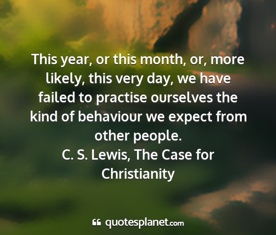 C. s. lewis, the case for christianity - this year, or this month, or, more likely, this...