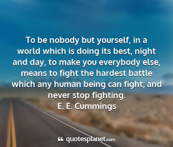 E. e. cummings - to be nobody but yourself, in a world which is...