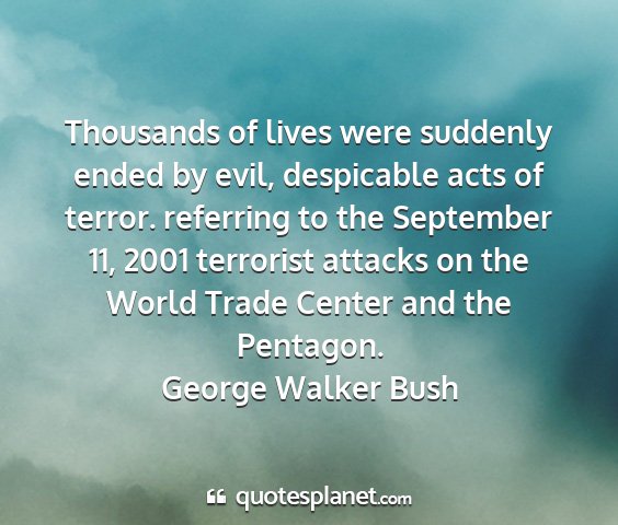 George walker bush - thousands of lives were suddenly ended by evil,...