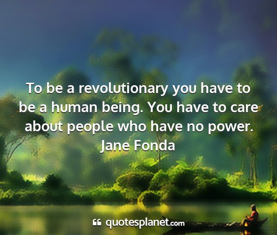 Jane fonda - to be a revolutionary you have to be a human...