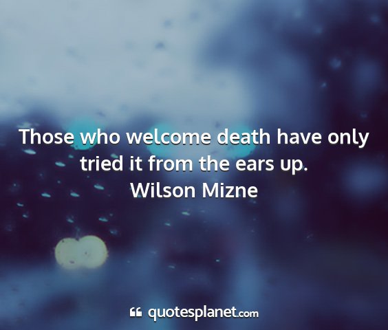 Wilson mizne - those who welcome death have only tried it from...