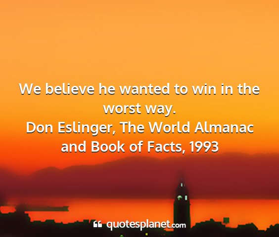 Don eslinger, the world almanac and book of facts, 1993 - we believe he wanted to win in the worst way....