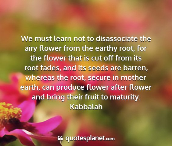 Kabbalah - we must learn not to disassociate the airy flower...