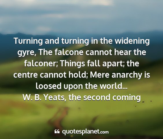 W. b. yeats, the second coming - turning and turning in the widening gyre, the...