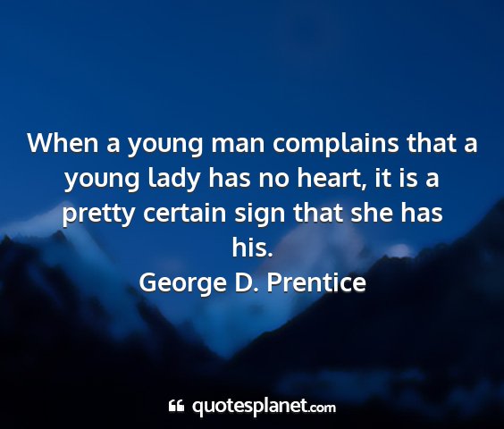 George d. prentice - when a young man complains that a young lady has...