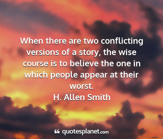 H. allen smith - when there are two conflicting versions of a...