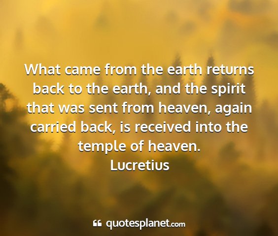 Lucretius - what came from the earth returns back to the...