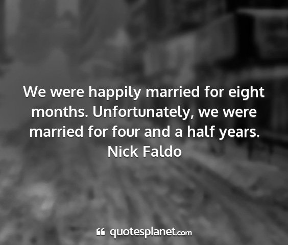 Nick faldo - we were happily married for eight months....