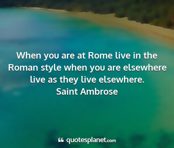 Saint ambrose - when you are at rome live in the roman style when...