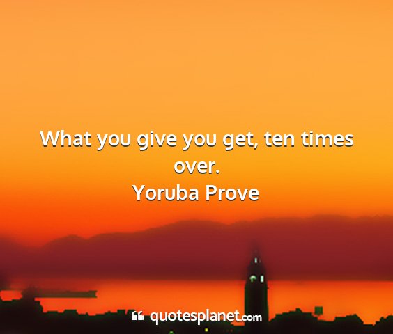 Yoruba prove - what you give you get, ten times over....