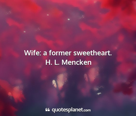 H. l. mencken - wife: a former sweetheart....