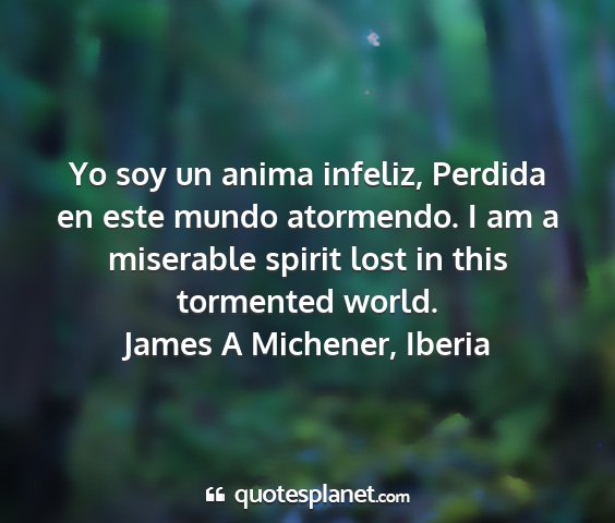 James a michener, iberia - yo soy un anima infeliz, perdida en este mundo...