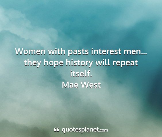 Mae west - women with pasts interest men... they hope...