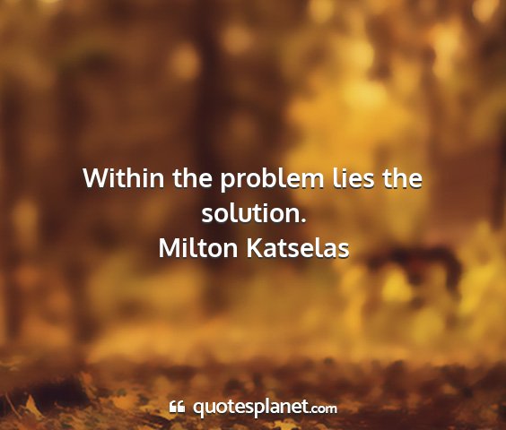 Milton katselas - within the problem lies the solution....