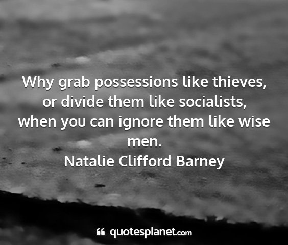 Natalie clifford barney - why grab possessions like thieves, or divide them...